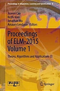 Proceedings of ELM-2015 Volume 1: Theory, Algorithms and Applications (I) (Hardcover, 2016)