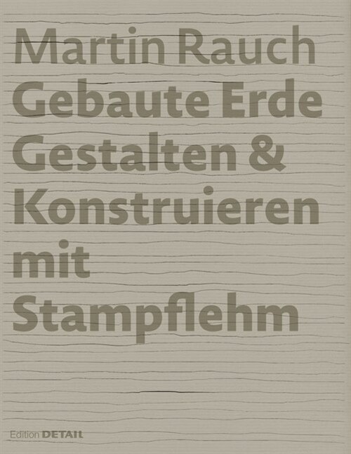 Martin Rauch: Gebaute Erde: Gestalten & Konstruieren Mit Stampflehm (Hardcover)