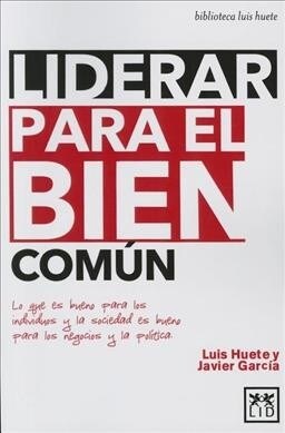 Liderar Para El Bien Com?: Lo Que Es Bueno Para Los Individuos Y La Sociedad Es Bueno Para Los Negocios Y La Pol?ica (Paperback)