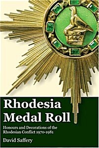 The Rhodesia Medal Roll : Honours and Decorations of the Rhodesian Conflict 1970 -1981 (Paperback)