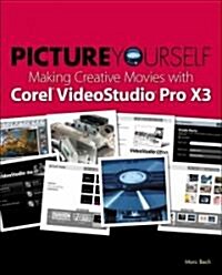 Picture Yourself Making Creative Movies with Corel VideoStudio Pro X4 (Paperback)