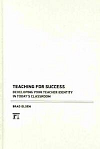 Teaching for Success : Developing Your Teacher Identity in Todays Classroom (Hardcover)
