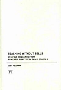 Teaching Without Bells: What We Can Learn from Powerful Practice in Small Schools (Hardcover)