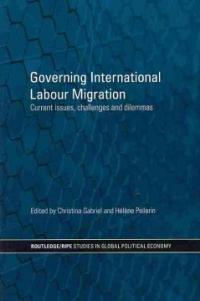 Governing international labour migration : current issues, challenges and dilemmas