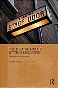 The Theatre and the State in Singapore : Orthodoxy and Resistance (Hardcover)