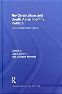 Re-Orientalism and South Asian Identity Politics : The Oriental Other within (Hardcover)