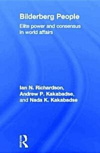 Bilderberg People : Elite Power and Consensus in World Affairs (Hardcover)