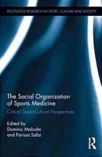 The Social Organization of Sports Medicine : Critical Socio-Cultural Perspectives (Hardcover)