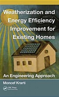 Weatherization and Energy Efficiency Improvement for Existing Homes: An Engineering Approach (Hardcover)