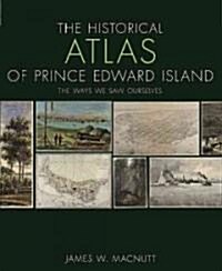 The Historical Atlas of Prince Edward Island: The Ways We Saw Ourselves (Paperback)