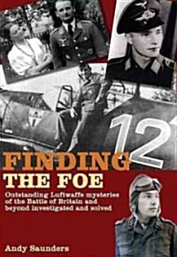 Finding the Foe : Outstanding Luftwaffe Mysteries of the Battle of Britain and Beyond Investigated and Solved (Hardcover)