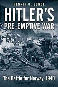 Hitlers Pre-Emptive War: The Battle for Norway, 1940 (Paperback)
