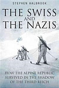 The Swiss and the Nazis: How the Alpine Republic Survived in the Shadow of the Third Reich (Paperback)