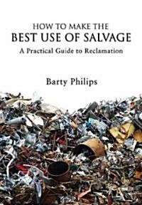 How to Make the Best Use of Salvage : A Practical Guide to Reclamation (Paperback)