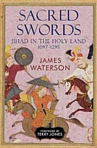 Sacred Swords : Jihad in the Holy Land, 1097-1295 (Hardcover)