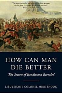How Can Man Die Better : The Secrets of Isandlwana Revealed (Paperback)