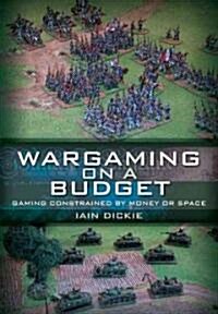 Wargaming on a Budget: Gaming Constrained by Money or Space (Paperback)