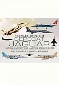 Sepecat Jaguar: Profiles of Flight: Tactical Support and Maritime Strike Fighter (Hardcover)
