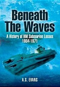 Beneath the Waves: a History of Hm Submarine Losses 1904-1971 (Hardcover)