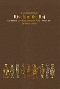 Rivals of the Raj: Non-British Colonial Armies in Asia 1497-1941 (Hardcover)