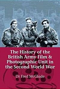 The History of the British Army Film & Photographic Unit in the Second World War (Paperback)
