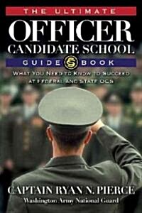 The Ultimate Officer Candidate School Guidebook: What You Need to Know to Succeed at Federal and State OCS (Paperback)