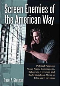 Screen Enemies of the American Way: Political Paranoia about Nazis, Communists, Saboteurs, Terrorists and Body Snatching Aliens in Film and Television (Paperback, New)