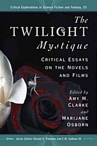 The Twilight Mystique: Critical Essays on the Novels and Films (Paperback)