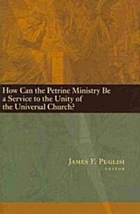 How Can the Petrine Ministry Be a Service to the Unity of the Universal Church? (Paperback)