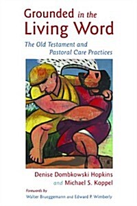 Grounded in the Living Word: The Old Testament and Pastoral Care Practices (Paperback)