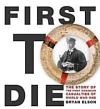 First to Die: The First Canadian Navy Casualties in the First World War (Paperback)