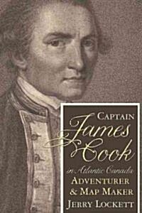 Captain James Cook in Atlantic Canada: The Adventurer & Map Makers Formative Years (Hardcover)