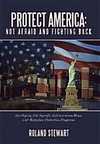 Protect America: Not Afraid and Fighting Back: Developing Site Specific Anti-Terrorism/Home and Workplace Protection Programs (Hardcover)