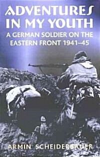 Adventures in My Youth : A German Soldier on the Eastern Front 1941-45 (Paperback)