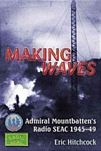 Making Waves : Admiral Mountbattens Radio SEAC 1945-49 (Paperback)