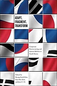 Adapt, Fragment, Transform: The Politics of Corporate Restructuring and System Reform in South Korea (Paperback)