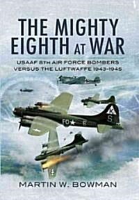 Mighty Eighth at War: Usaaf 8th Air Force Bombers Versus the Luftwaffe 1943-1945 (Hardcover)
