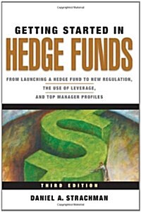 Getting Started in Hedge Funds: From Launching a Hedge Fund to New Regulation, the Use of Leverage, and Top Manager Profiles (Paperback, 3)