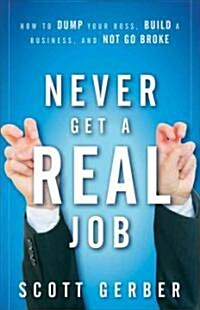 Never Get a Real Job: How to Dump Your Boss, Build a Business and Not Go Broke (Hardcover)