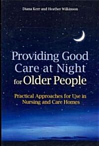 Providing Good Care at Night for Older People: Practical Approaches for Use in Nursing and Care Homes (Paperback)