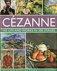 Cezanne: His Life and Works in 500 Images (Hardcover)