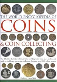 Coins and Coin Collecting, The World Encyclopedia of : The definitive illustrated reference to the worlds greatest coins and a professional guide to  (Hardcover)