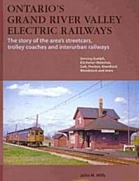 Ontarios Grand River Valley Electric Railways: The Story of the Areas Streetcars, Trolley Coaches, and Interurban Railways (Paperback)