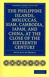 The Philippine Islands, Moluccas, Siam, Cambodia, Japan, and China, at the Close of the Sixteenth Century (Paperback)