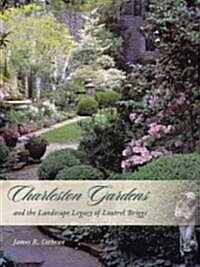 Charleston Gardens and the Landscape Legacy of Loutrel Briggs (Hardcover)