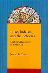 Luke, Judaism, and the Scholars: Critical Approaches to Luke-Acts (Paperback)