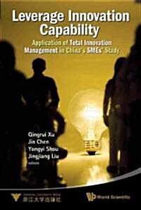 Leverage Innovation Capability: Application of Total Innovation Management in Chinas SMEs Study (Hardcover)