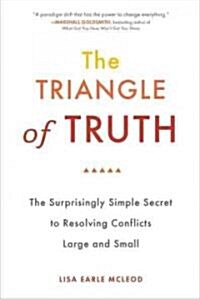 The Triangle of Truth: The Surprisingly Simple Secret to Resolving Conflicts Largeand Small (Paperback)