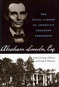 Abraham Lincoln, Esq.: The Legal Career of Americas Greatest President (Hardcover)