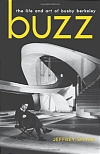 Buzz: The Life and Art of Busby Berkeley (Hardcover)